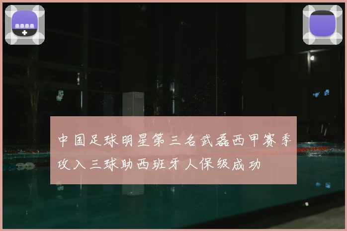 中国足球明星第三名武磊西甲赛季攻入三球助西班牙人保级成功