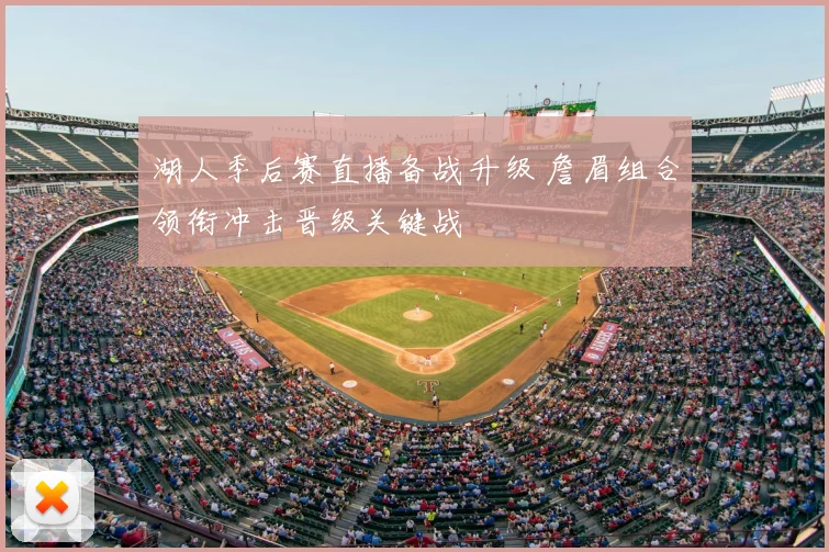 湖人季后赛直播备战升级 詹眉组合领衔冲击晋级关键战