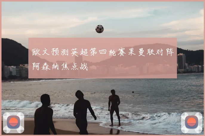 欧文预测英超第四轮赛果曼联对阵阿森纳焦点战