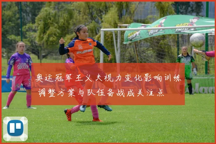 奥运冠军王义夫视力变化影响训练 调整方案与队伍备战成关注点
