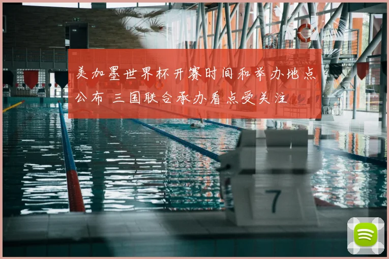 美加墨世界杯开赛时间和举办地点公布 三国联合承办看点受关注