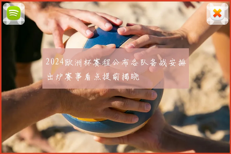 2024欧洲杯赛程公布各队备战安排出炉赛事看点提前揭晓