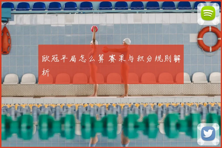 欧冠平局怎么算 赛果与积分规则解析