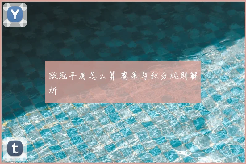 欧冠平局怎么算 赛果与积分规则解析